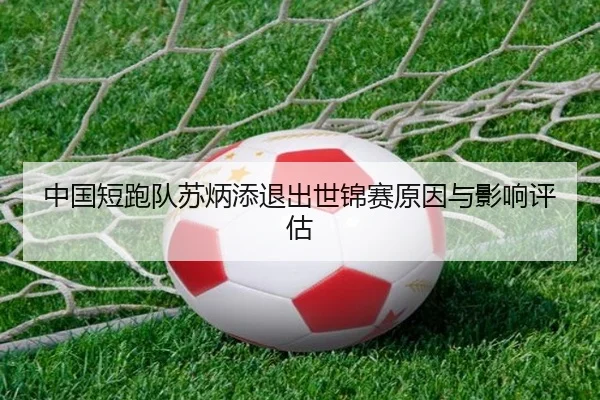 中国短跑队苏炳添退出世锦赛原因与影响评估
